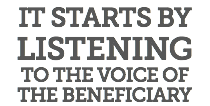 IT STARTS BY LISTENING TO THE VOICE OF THE BENEFICIARY